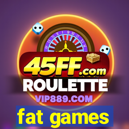 fat games